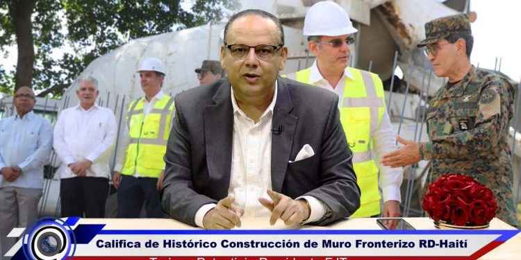 FJT califica de histórico y trascendente construcción de muro frontera RD-Haití